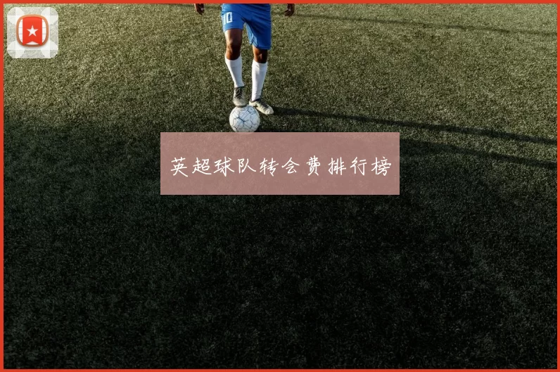 英超球队转会费排行榜