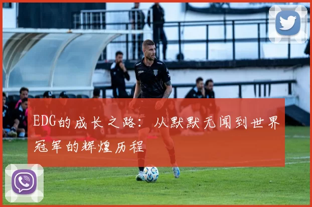 EDG的成长之路：从默默无闻到世界冠军的辉煌历程
