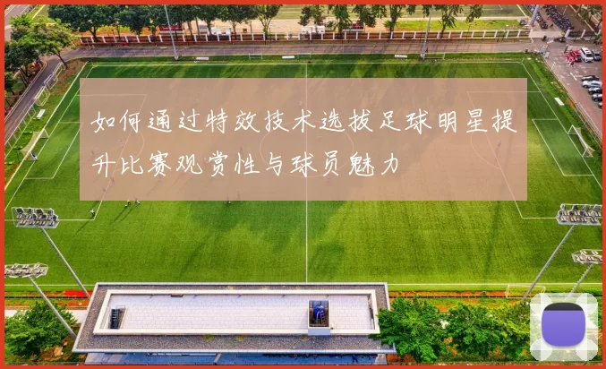 如何通过特效技术选拔足球明星提升比赛观赏性与球员魅力
