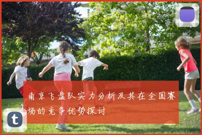 南京飞盘队实力分析及其在全国赛场的竞争优势探讨