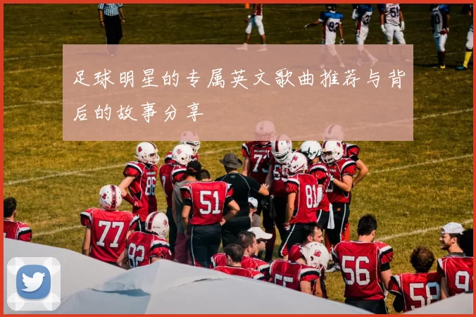 足球明星的专属英文歌曲推荐与背后的故事分享