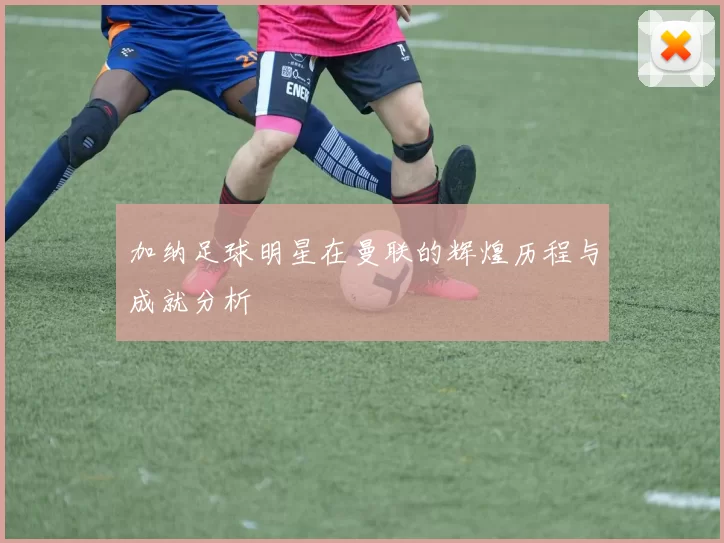加纳足球明星在曼联的辉煌历程与成就分析
