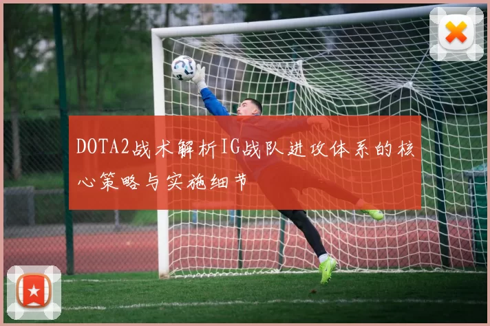 DOTA2战术解析IG战队进攻体系的核心策略与实施细节