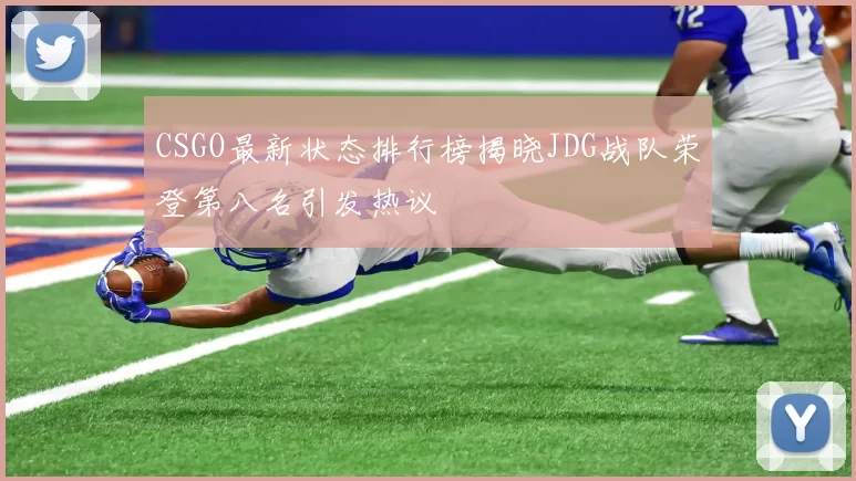CSGO最新状态排行榜揭晓JDG战队荣登第八名引发热议