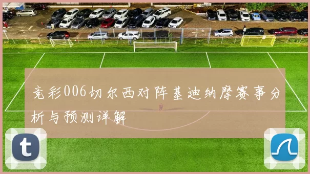 竞彩006切尔西对阵基迪纳摩赛事分析与预测详解